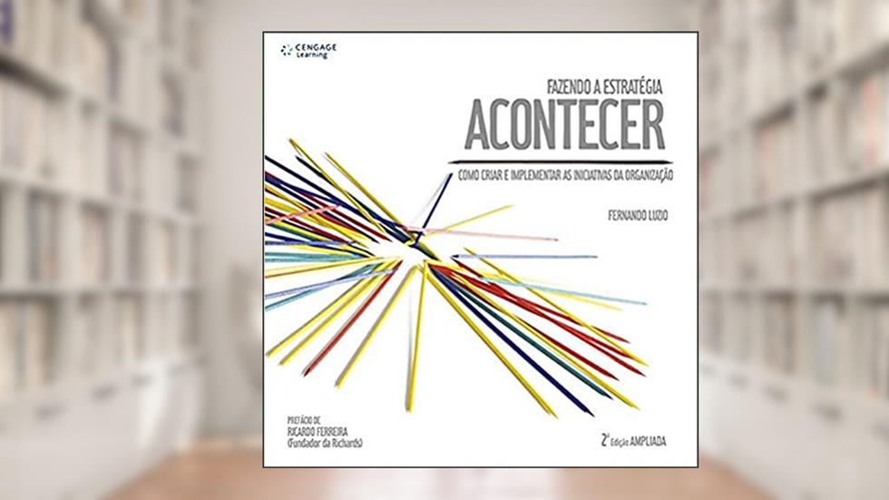Fazendo a estratégia acontecer: Como criar e implementar as iniciativas da organização, do autor Fernando Luzio