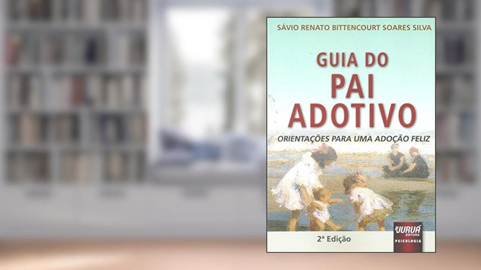 Guia do Pai Adotivo - Orientações para uma Adoção Feliz, do autor Sávio Bittencourt