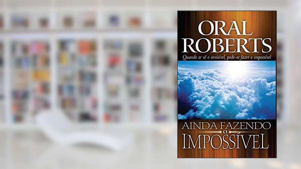 Ainda Fazendo o Impossível, do autor Oral Roberts
