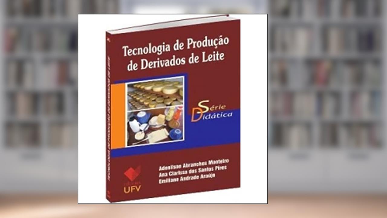 Tecnologia de Produção de Derivados de Leite - Série Didática, do autor Adenilson Abranches Monteiro