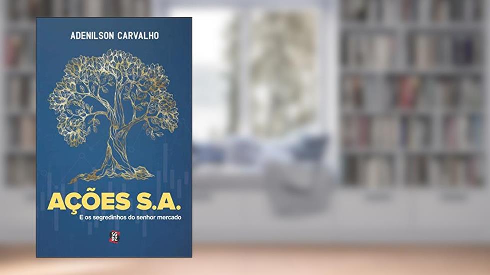 Ações S.A: E os segredinhos do Sr. Mercado, do autor Adenilson Carvalho