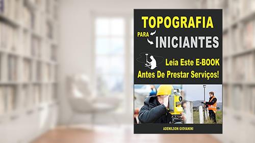 Capa de Topografia Para Iniciantes: Leia Este E-book Antes de Prestar Serviços! (Topografia, Geoprocessamento e cartografia), do autor Adenilson Giovanini