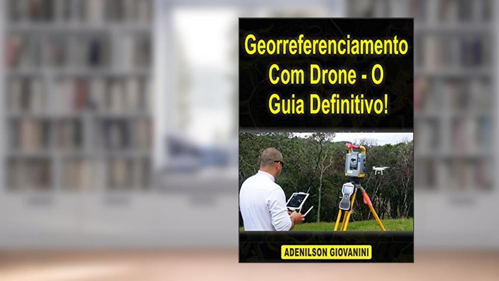 Georreferenciamento Com Drone - O Guia Definitivo! (Topografia, Geoprocessamento e cartografia), do autor Adenilson Giovanini