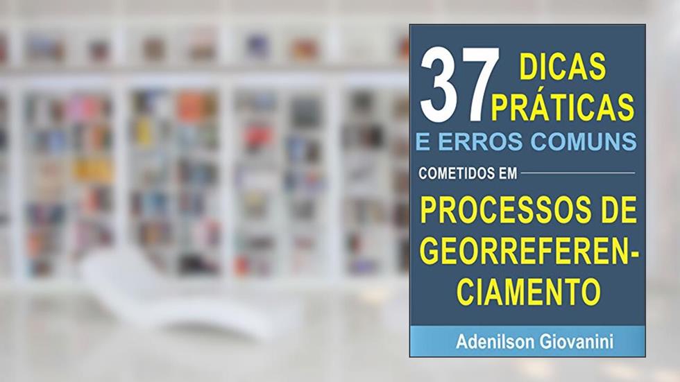 37 Dicas Práticas e Erros Comuns Cometidos em Processos de Georreferenciamento: Descubra que dicas são estas e não cometa estes erros!, do autor Adenilson Giovanini