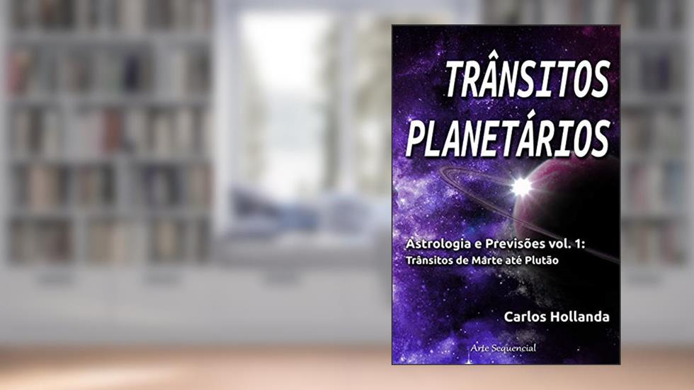 TRÂNSITOS PLANETÁRIOS: Astrologia e Previsões vol. 1, do autor Carlos Hollanda