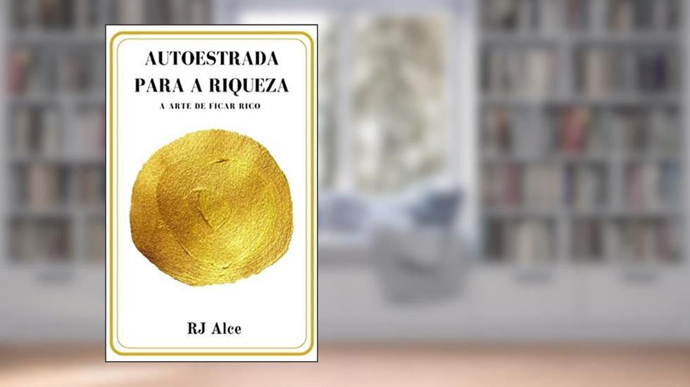 Autoestrada para a riqueza: A arte de ficar rico, do autor RJ Alce