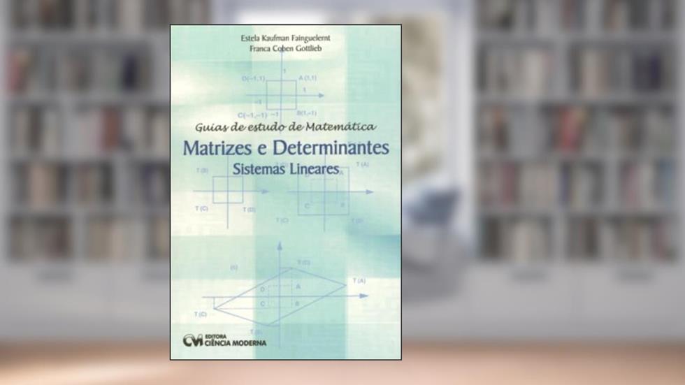Guia de Estudo de Matemática. Matrizes e Determinantes - Sistemas Lineares (2004), do autor Fainguelernt