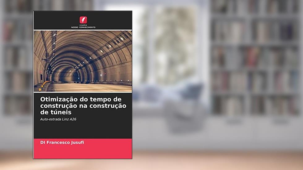 Otimização do tempo de construção na construção de túneis: Auto-estrada Linz A26, do autor DI Francesco Jusufi