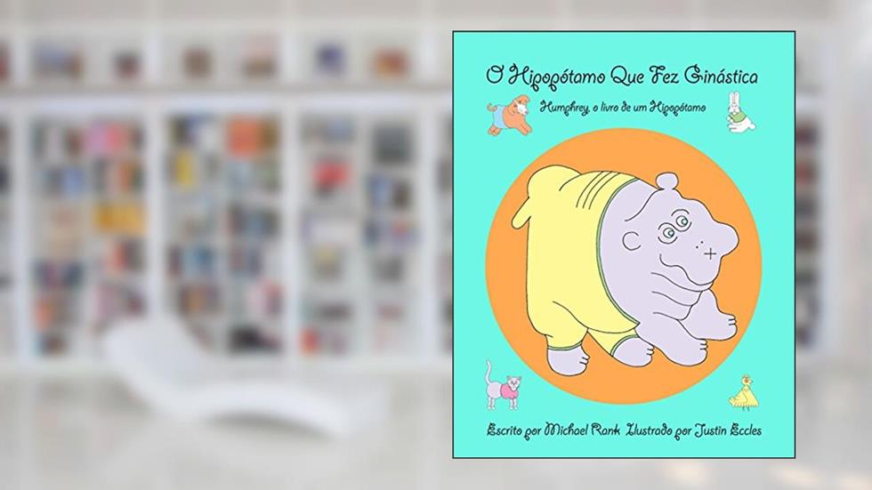 O hipopótamo que fez ginástica: Humphrey, o livro de um Hipopótamo, do autor Michael Rank