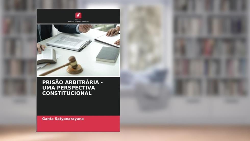 PRISÃO ARBITRÁRIA - UMA PERSPECTIVA CONSTITUCIONAL, do autor Ganta Satyanarayana