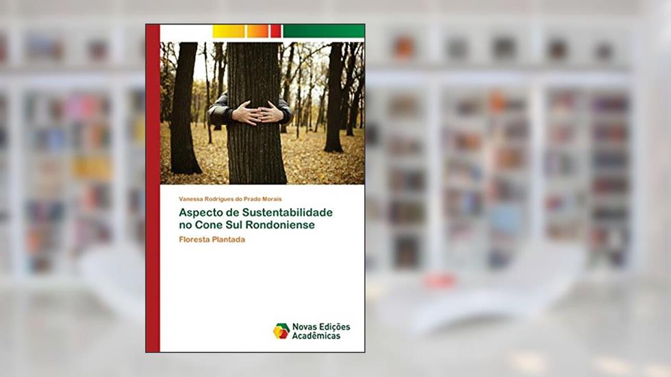 Aspecto de Sustentabilidade no Cone Sul Rondoniense: Floresta Plantada, do autor Vanessa Rodrigues do Prado Morais