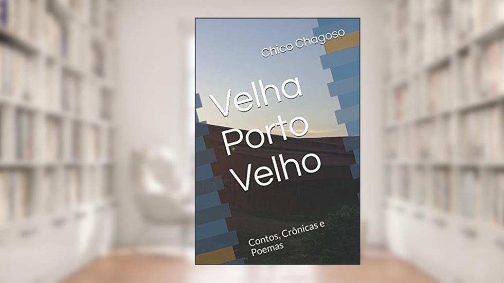 Velha Porto Velho: Contos, Crônicas e Poemas (Portuguese Edition), do autor Chico Chagoso
