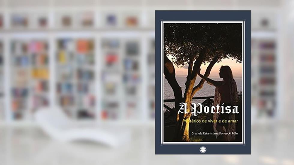 A poetisa: Mistérios de viver e de amar, do autor Grasiela Estanislaua Konescki (Autora) Führ