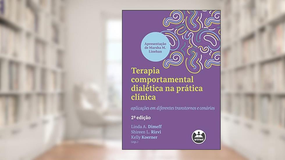 Terapia comportamental dialética na prática clínica: aplicações em diferentes transtornos e cenários, do autor Linda A. Dimeff; Shireen L. Rizvi; Kelly Koerner