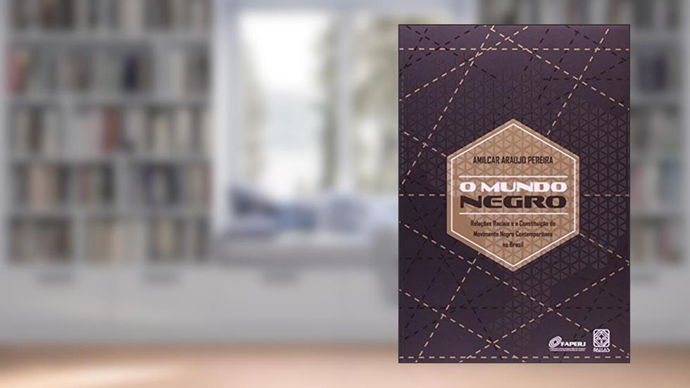 O Mundo Negro: relações raciais e a constituição do movimento negro contemporâneo no Brasil, do autor Amilcar Araujo Pereira