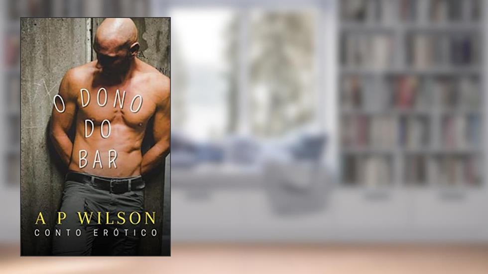 O Dono do Bar [Conto Erótico] (Contos Gays com Profissões Livro 6), do autor A P Wilson