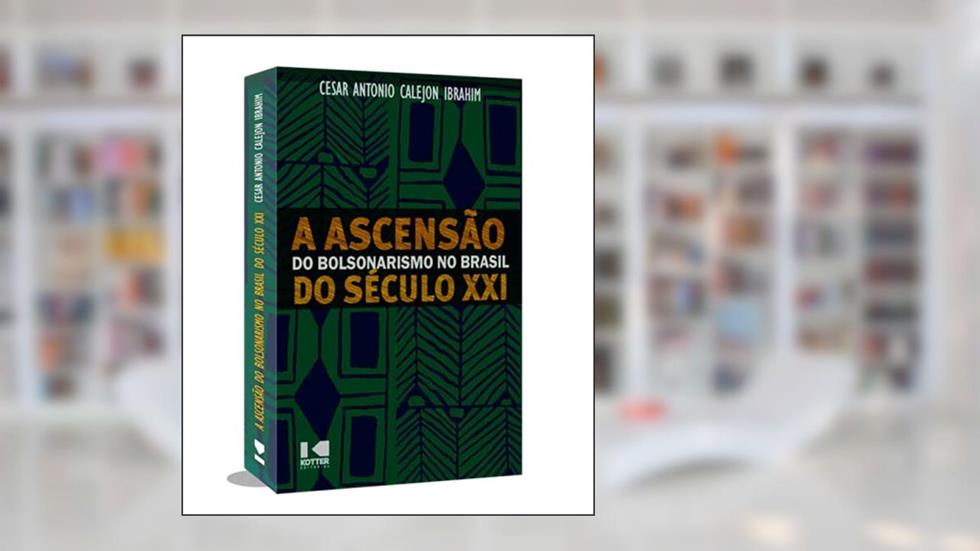 A Ascensão do Bolsonarismo no Brasil do Século XXI, do autor Cesar Antonio Calejon Ibrahim