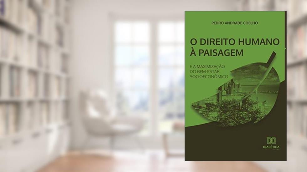 O direito humano à paisagem e a maximização do bem-estar socioeconômico, do autor Pedro Andrade Coelho