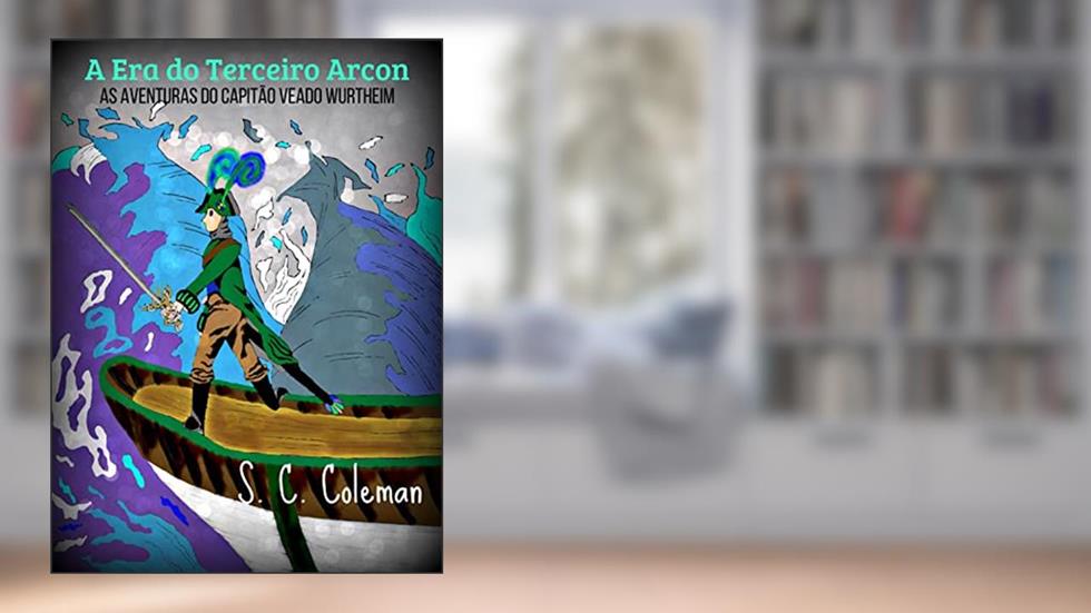 A Era do Terceiro Arcon: As Aventuras do Capitão Veado Wurtheim, do autor S. C. Coleman