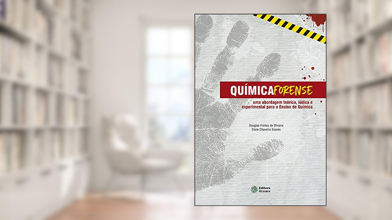 Capa de Química forense: uma abordagem teórica, lúdica e experimental para o ensino de química, do autor Douglas Freitas de Oliveira e Elane Chaveiro Soares