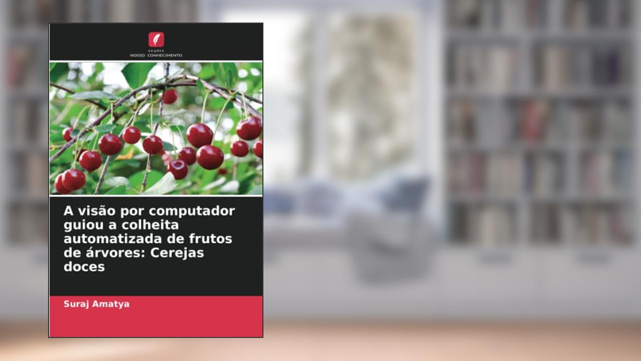 A visão por computador guiou a colheita automatizada de frutos de árvores: Cerejas doces, do autor Suraj Amatya