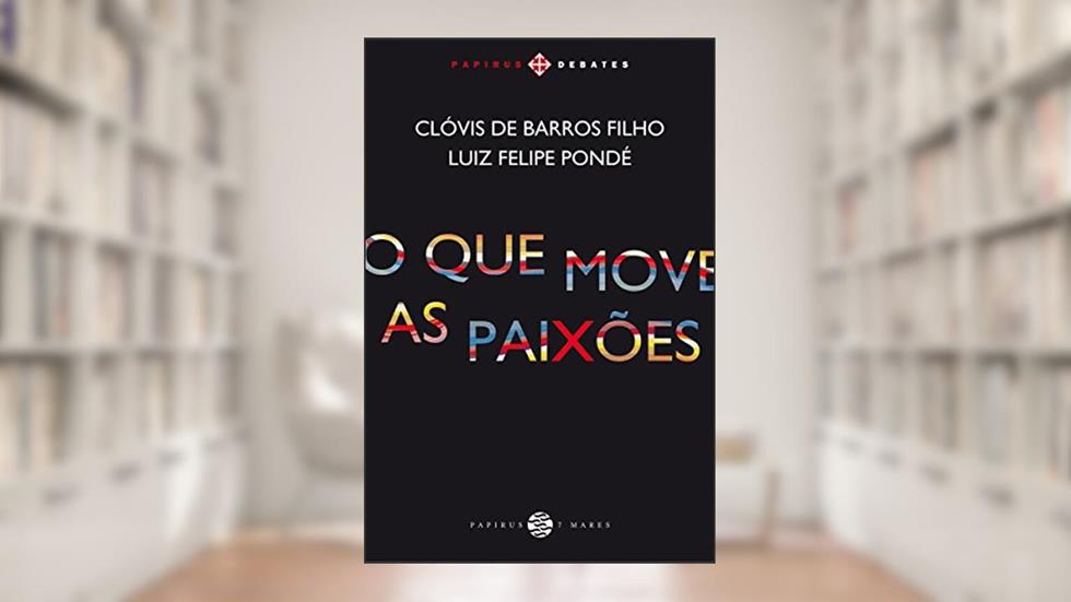 O que move as paixões, do autor Clóvis de Barros Filho; Luiz Felipe Pondé