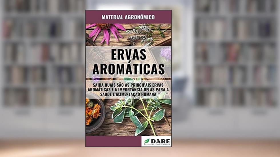 ERVAS AROMÁTICAS | Principais ervas e a sua importância para a saúde e alimentação humana, do autor DARE AGRO