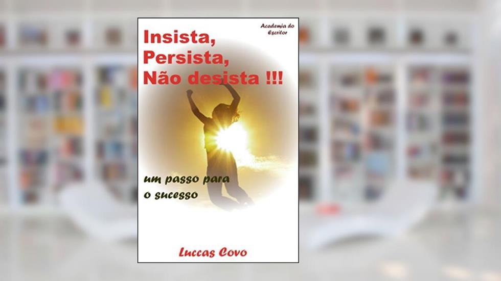 Insista, Persista, Não Desista!: um passo para o sucesso, do autor Luccas Covo