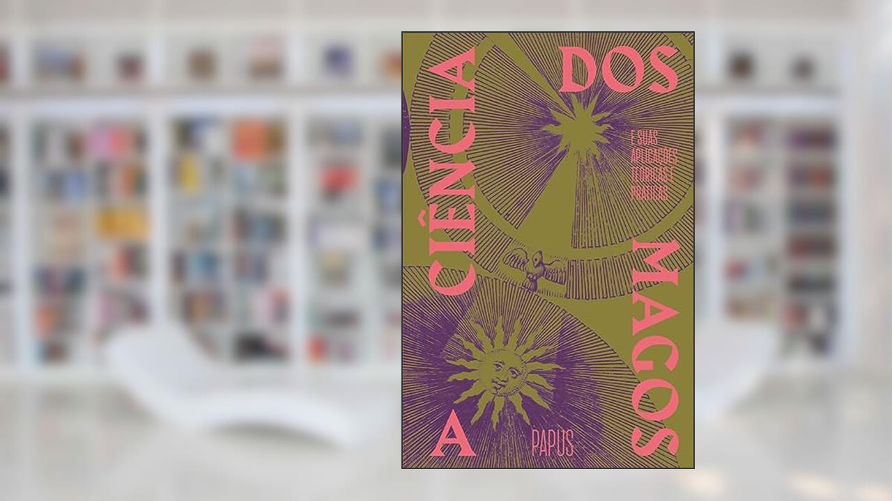 A ciência dos magos: e suas aplicações teóricas e práticas, do autor Papus
