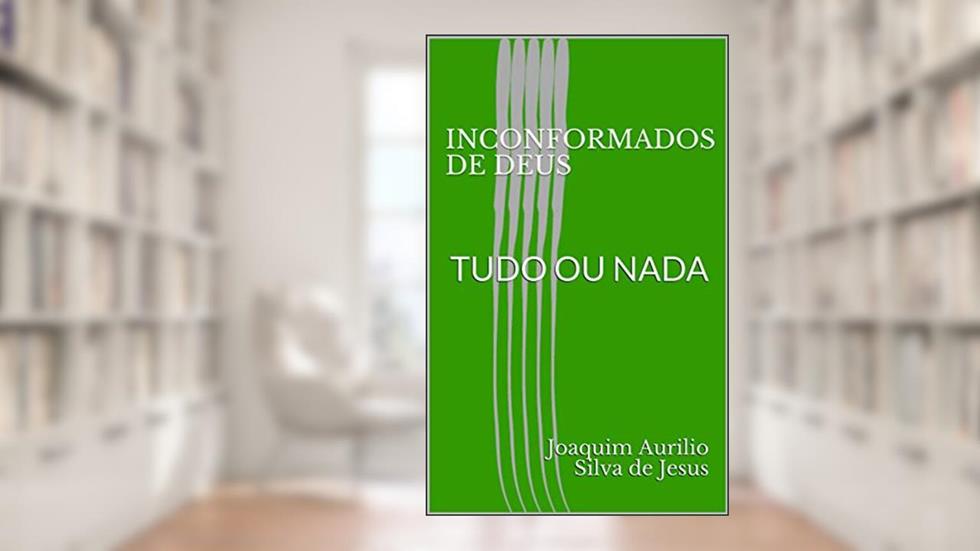 INCONFORMADOS DE DEUS : TUDO OU NADA, do autor Joaquim Aurilio Silva de Jesus