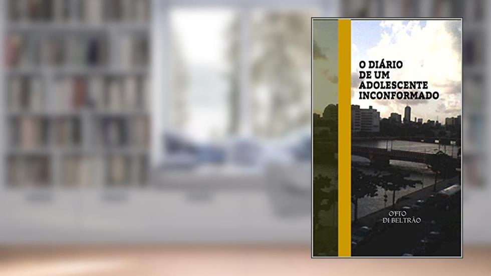 O DIÁRIO DE UM ADOLESCENTE INCONFORMADO, do autor Otto di Beltrão