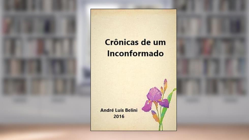 Cronicas de Um Inconformado, do autor André Luís Belini