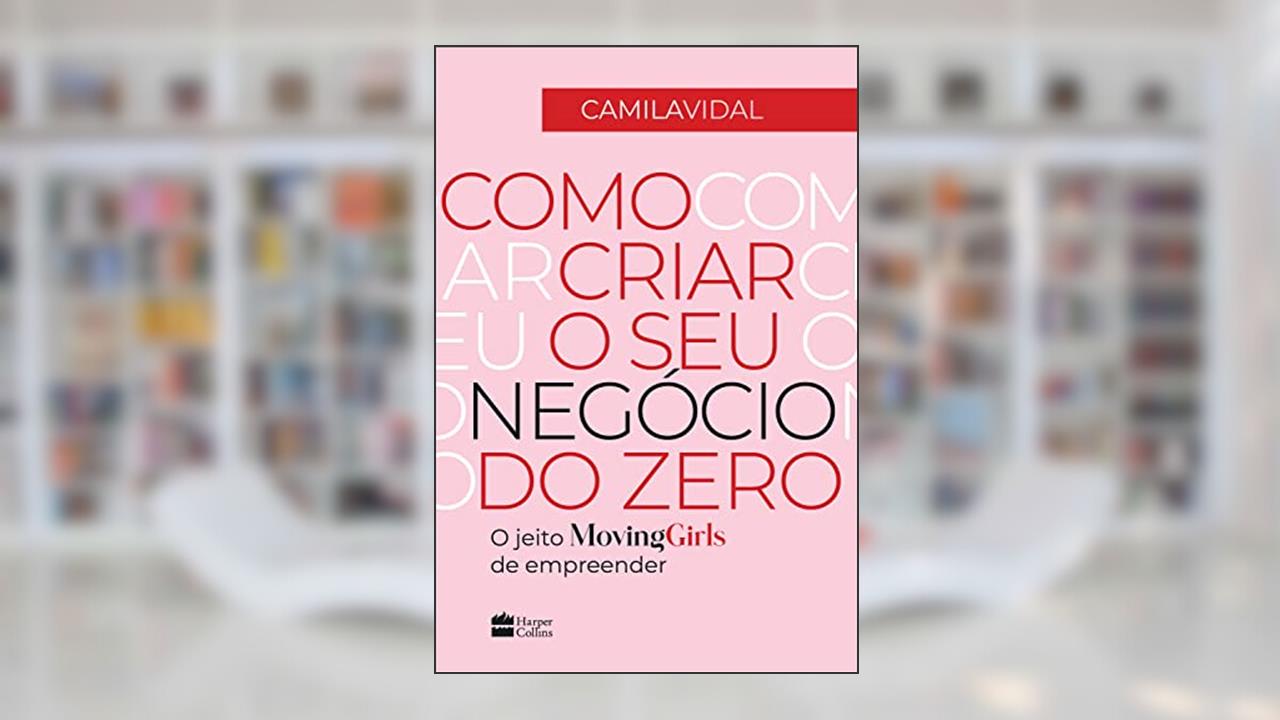 Como criar o seu negócio do zero: O jeito Moving Girls de empreender, do autor Camila Vidal