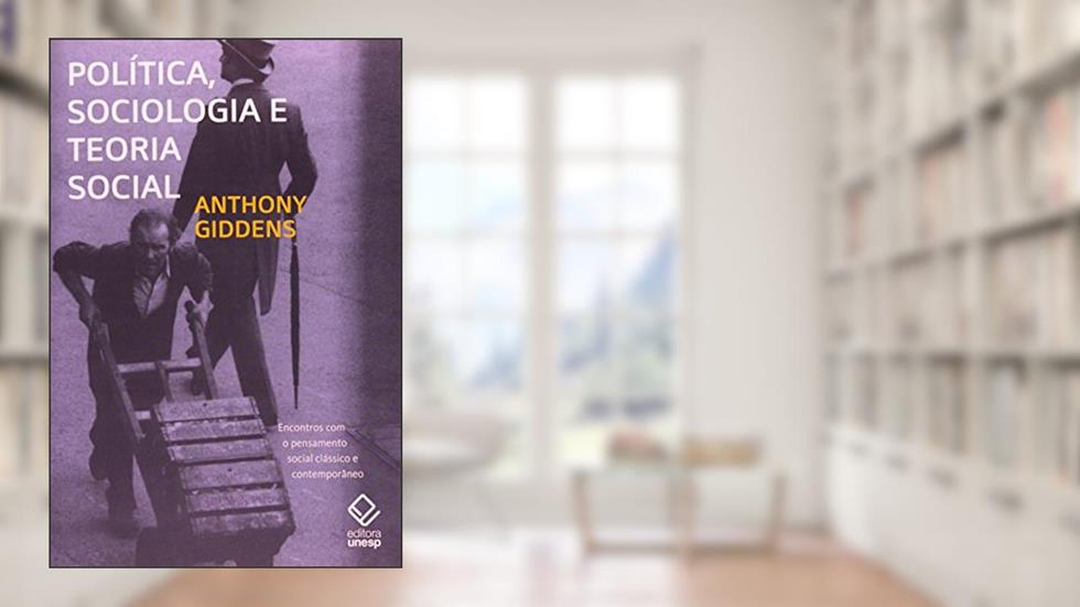 Política, sociologia e teoria social - 2ª edição: Encontros com o pensamento social clássico e contemporâneo, do autor Anthony Giddens