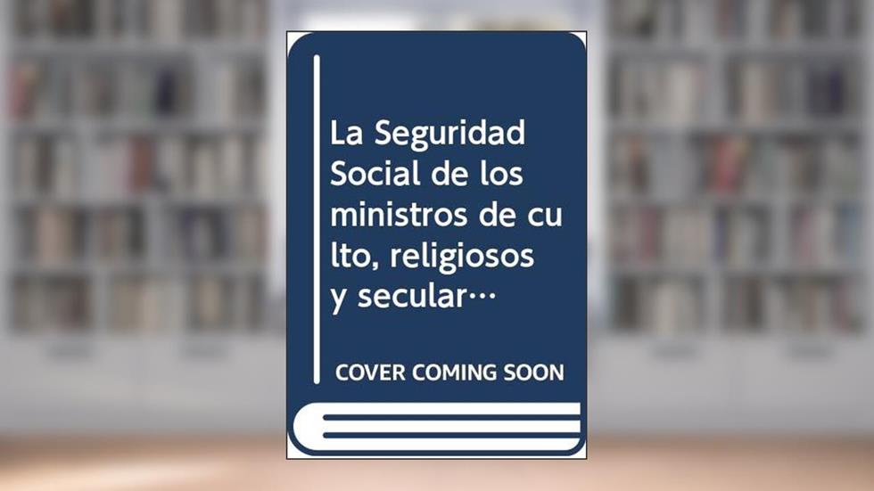 La Seguridad Social de los Ministros de Culto, Religiosos y Secularizados, do autor Francisco Ortiz Castillo