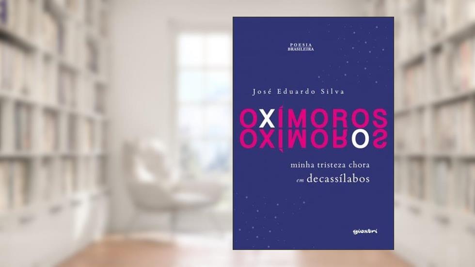 Oximoros: Minha Tristeza Chora em Decassílabos, do autor José Eduardo Silva