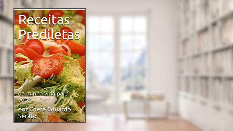 Receitas Prediletas: da minha vida para você, do autor por Chefe Eduardo Serato