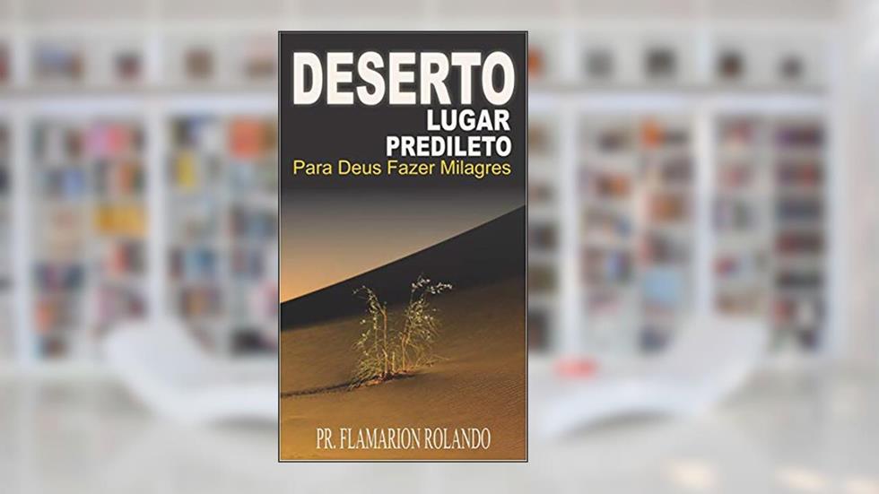 Deserto lugar predileto para Deus fazer milagres, do autor Flamarion Rolando
