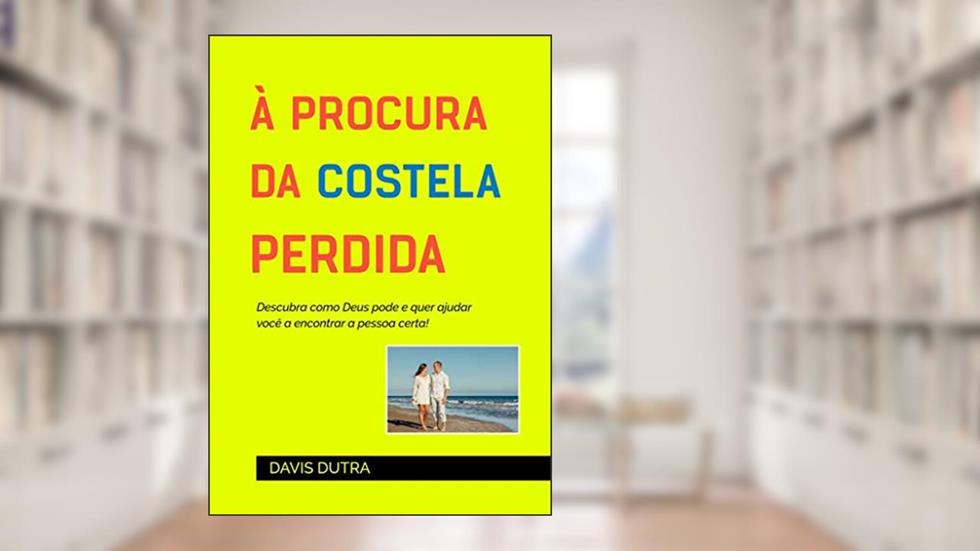 À Procura da Costela Perdida: Descubra como Deus pode e quer ajudar você a encontrar a pessoa certa!, do autor Davis Dutra