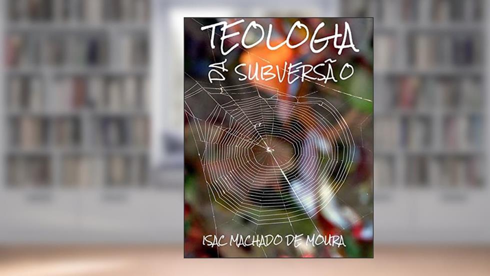 TEOLOGIA DA SUBVERSÃO, do autor ISAC MACHADO DE MOURA