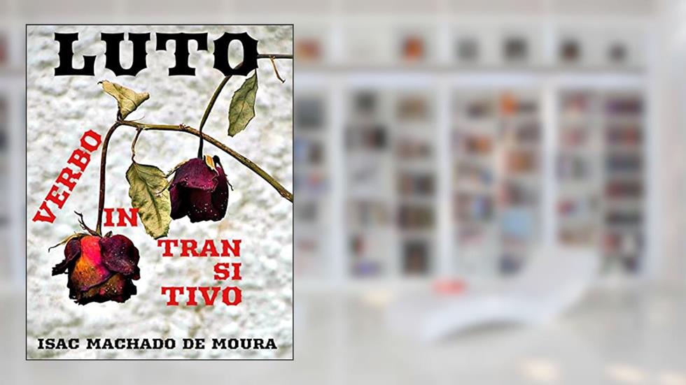 LUTO - VERBO INTRANSITIVO, do autor ISAC MACHADO DE MOURA