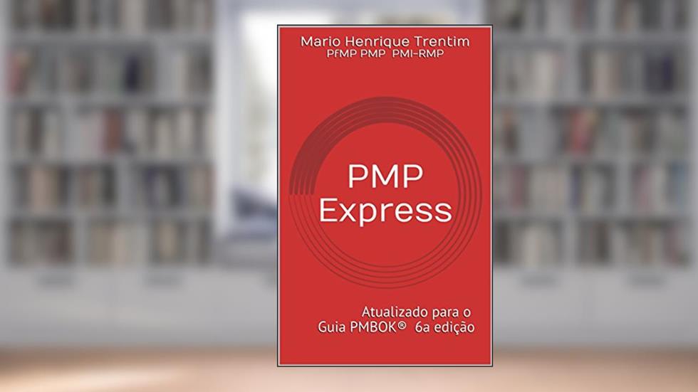 PMP Express - Guia para Certificações PMP e CAPM: Atualizado para o Guia PMBOK 6a Edição, do autor Mario Henrique Trentim