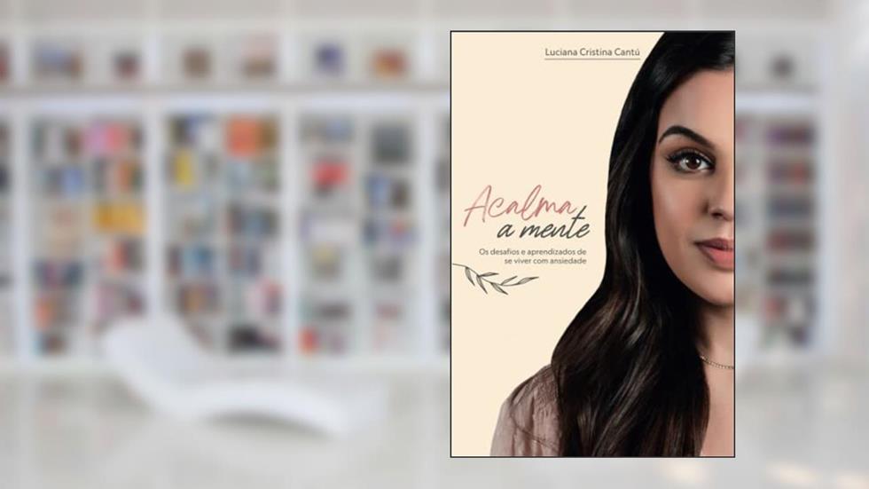 Acalma a Mente: Os desafios e aprendizados de se viver com ansiedade., do autor Luciana Cristina Cantú