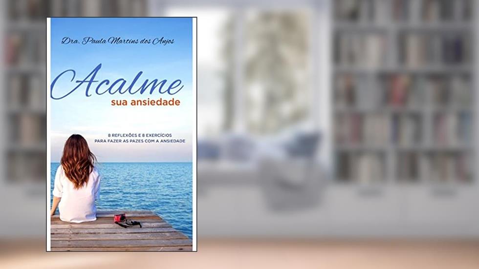 Acalme sua ansiedade: 08 reflexões e 08 exercícios para acalmar a ansiedade, do autor Paula Martins dos Anjos