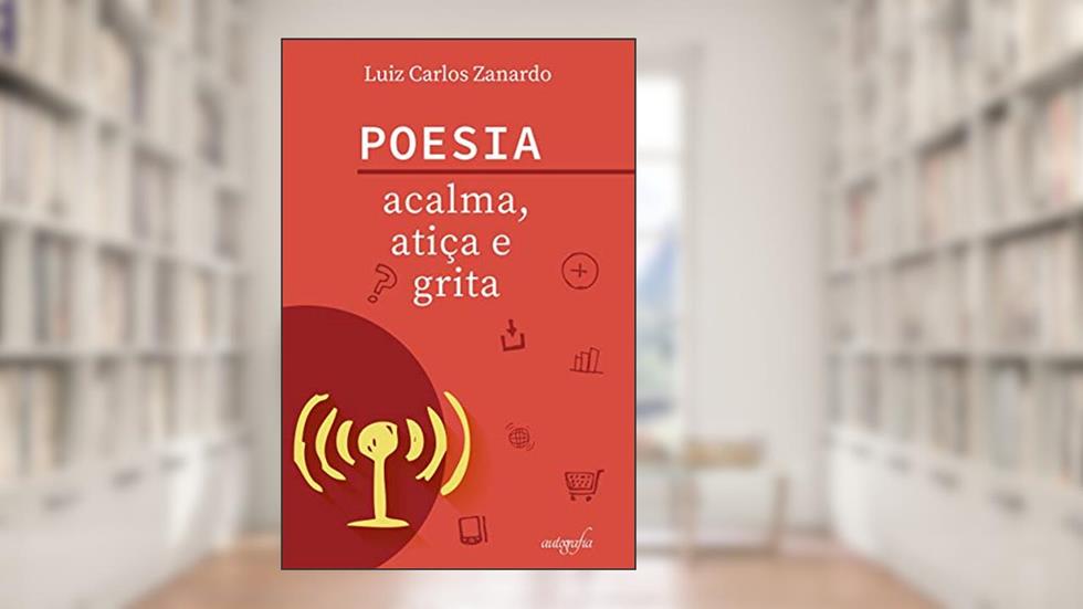 Poesia Acalma, Atiça e Grita, do autor Luiz Carlos Zanardo