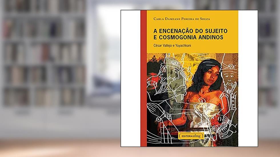 A Encenação do Sujeito e Cosmogonia Andinos: César Vellejo e Yuyachkani, do autor Carla Dameane Pereira De Souza