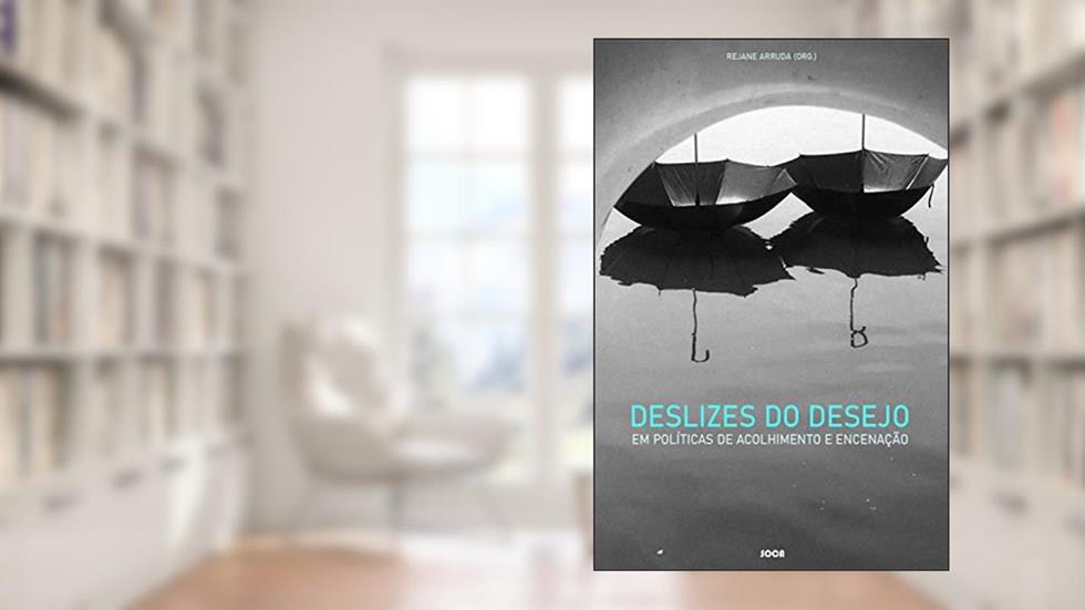 Deslizes do Desejo: em Políticas de Acolhimento e Encenação, do autor Rejane Arruda