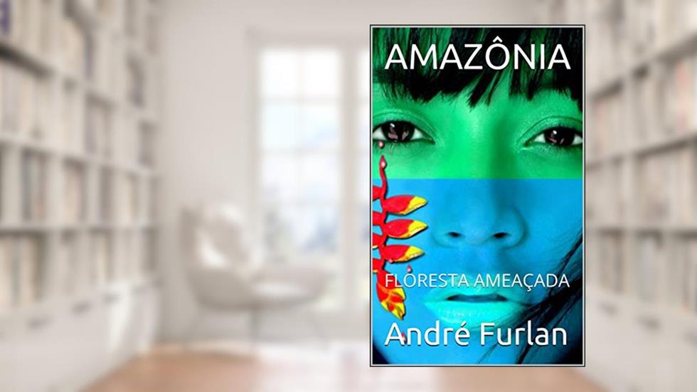 AMAZÔNIA: FLORESTA AMEAÇADA, do autor André Furlan