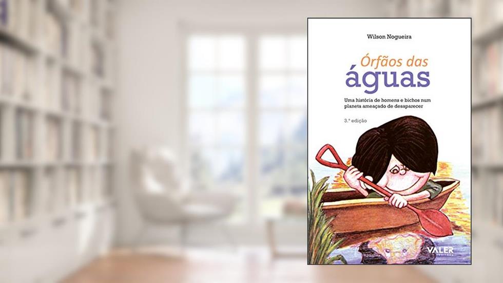 Órfãos das águas - 2ª edição: Uma história de homens e bichos num planeta ameaçado de desaparecer, do autor Wilson Nogueira