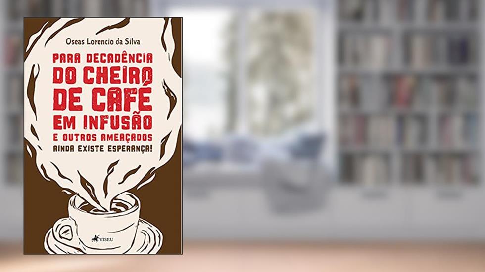 Para decade^ncia do cheiro de Cafe? em infusa~o e outros ameac?ados: Ainda existe esperança!, do autor Oseas Lorencio da Silva